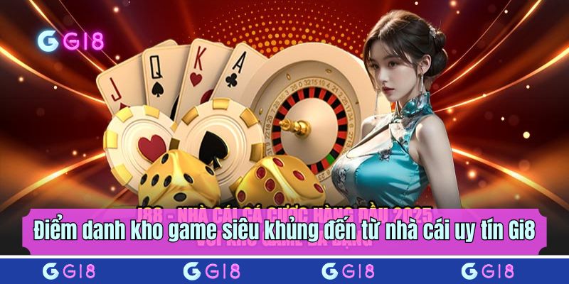Điểm danh kho game siêu khủng đến từ nhà cái uy tín Gi8