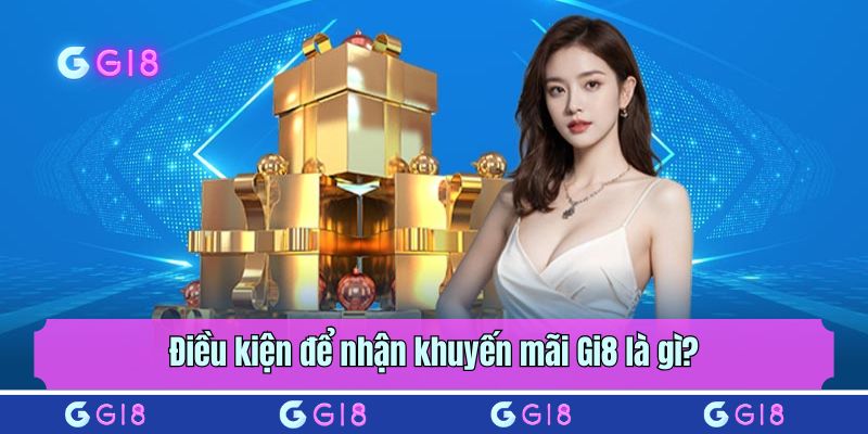 Điều kiện để nhận khuyến mãi Gi8 là gì?