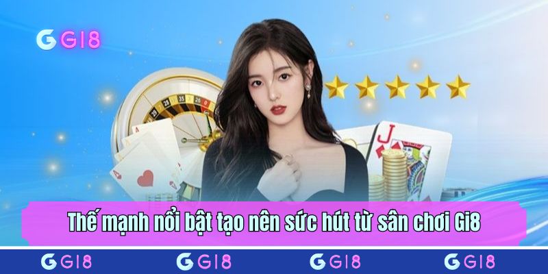 Thế mạnh nổi bật tạo nên sức hút từ sân chơi Gi8
